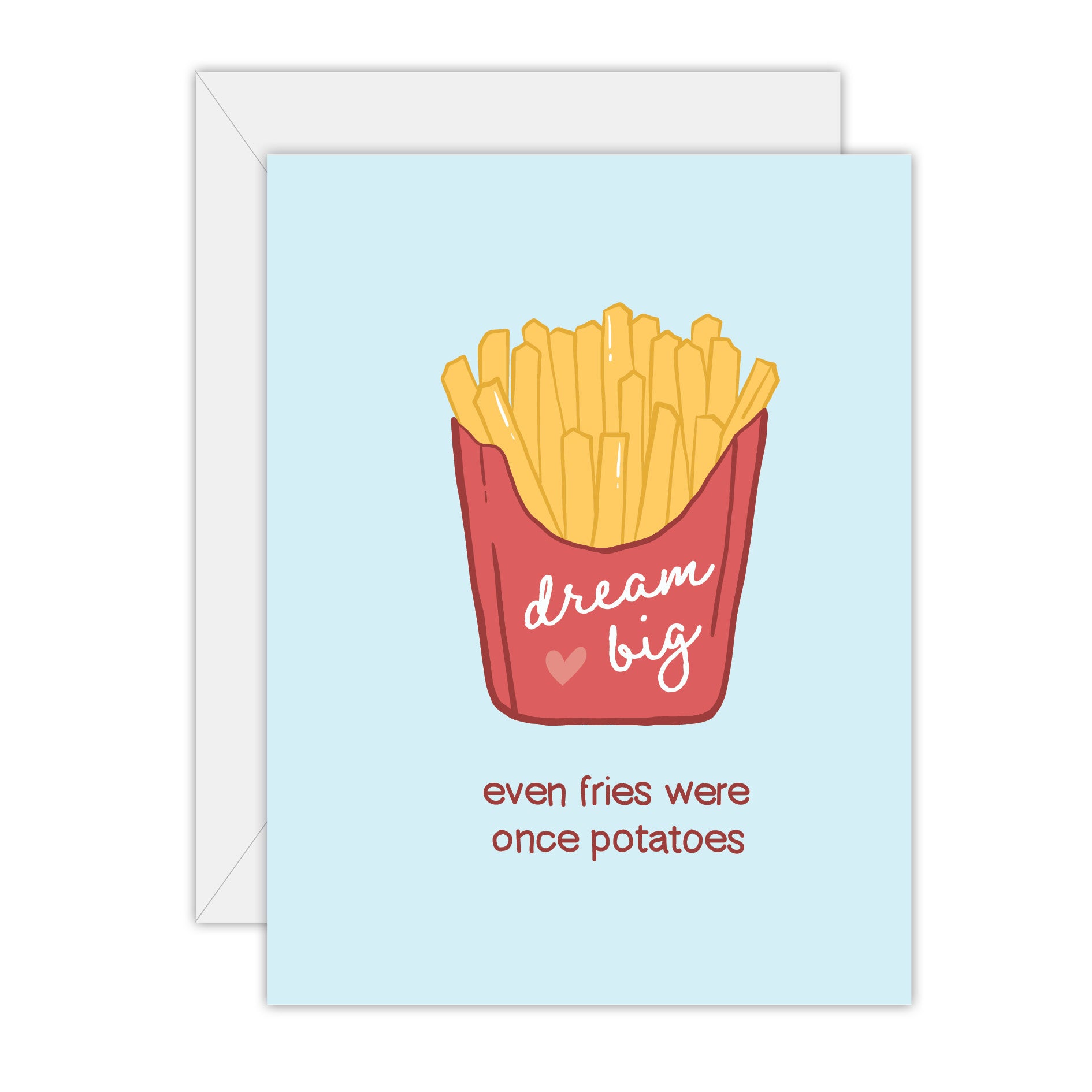 Dream big - even fries were once potatoes