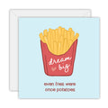 Dream big - even fries were once potatoes - Encouragement Card