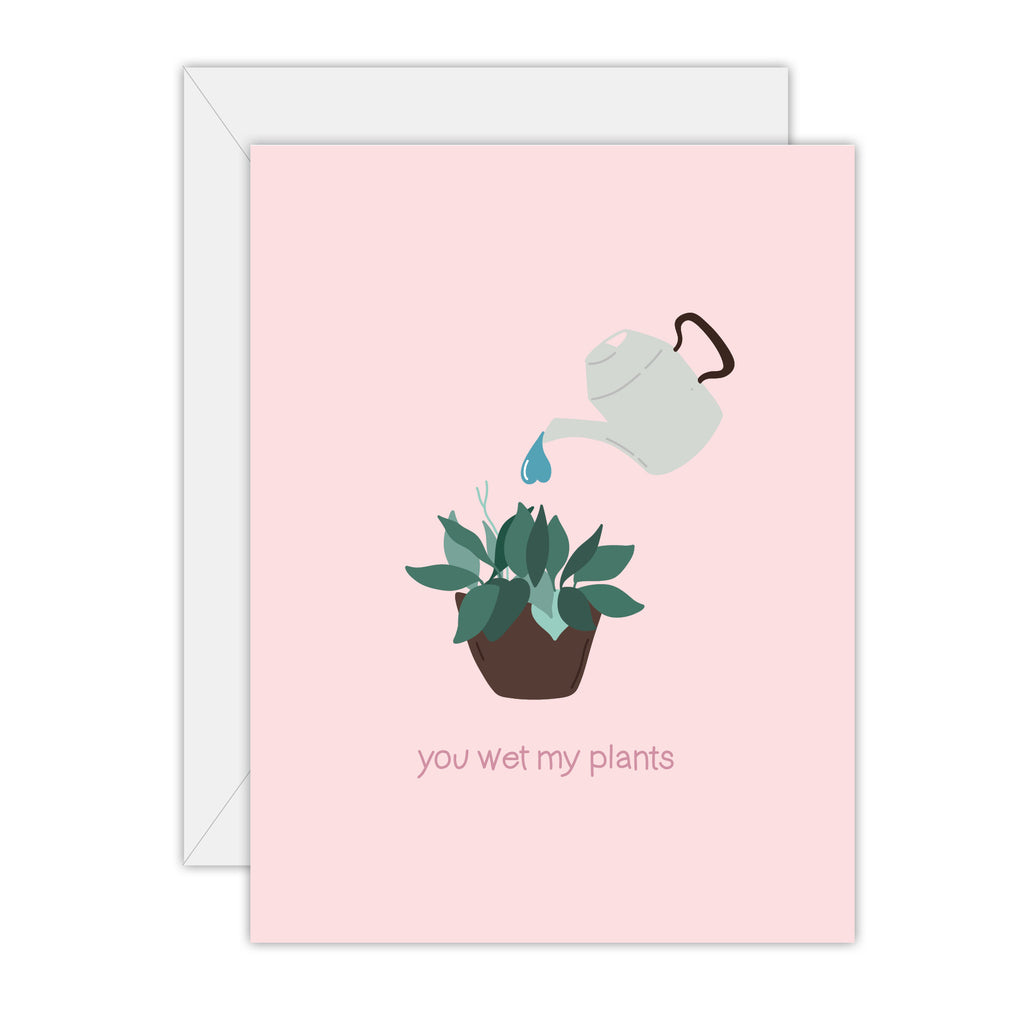 You wet my plants - Love Greeting Card